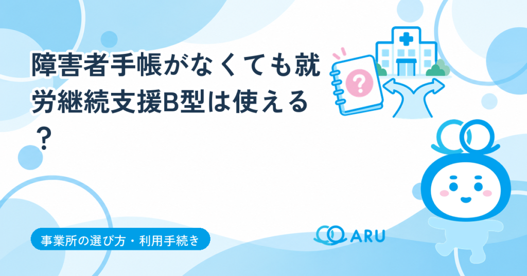 障害者手帳がなくても就労継続支援B型は使える？大分市で申請するときに必要なもの
